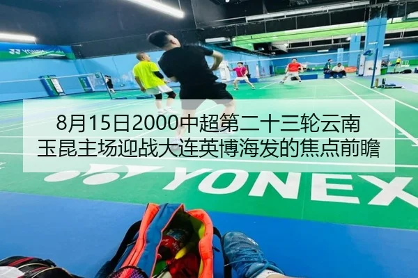 8月15日2000中超第二十三轮云南玉昆主场迎战大连英博海发的焦点前瞻