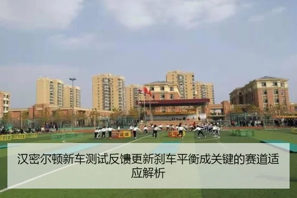 汉密尔顿新车测试反馈更新刹车平衡成关键的赛道适应解析